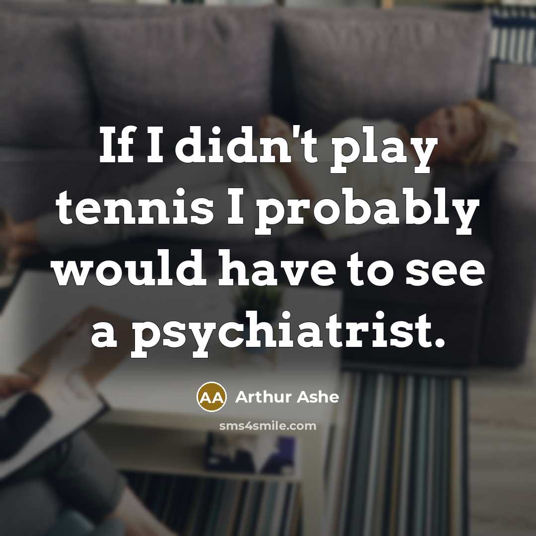 “If I didn't play tennis I probably would have to…” quote by Arthur Ashe