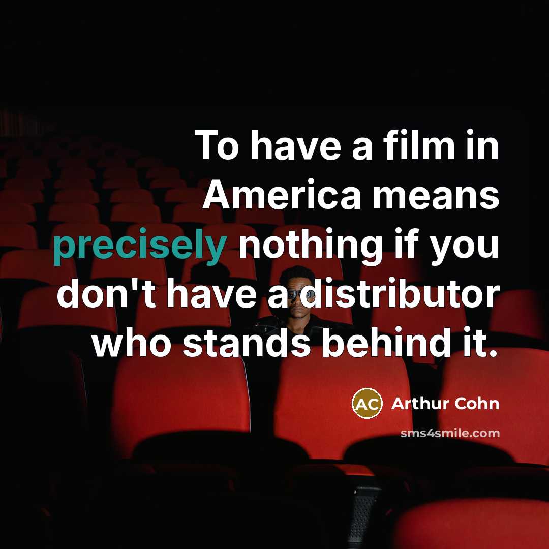 “To have a film in America means precisely nothing if…” quote by Arthur Cohn