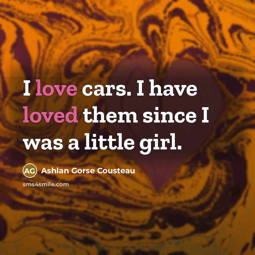 “I love cars. I have loved them since I was a little girl.” quote by Ashlan Gorse Cousteau