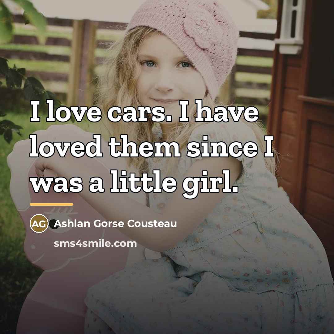 “I love cars. I have loved them since I was…” quote by Ashlan Gorse Cousteau