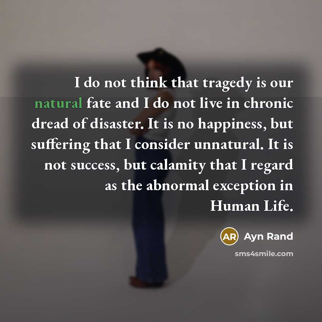 “I do not think that tragedy is our natural fate…” quote by Ayn Rand