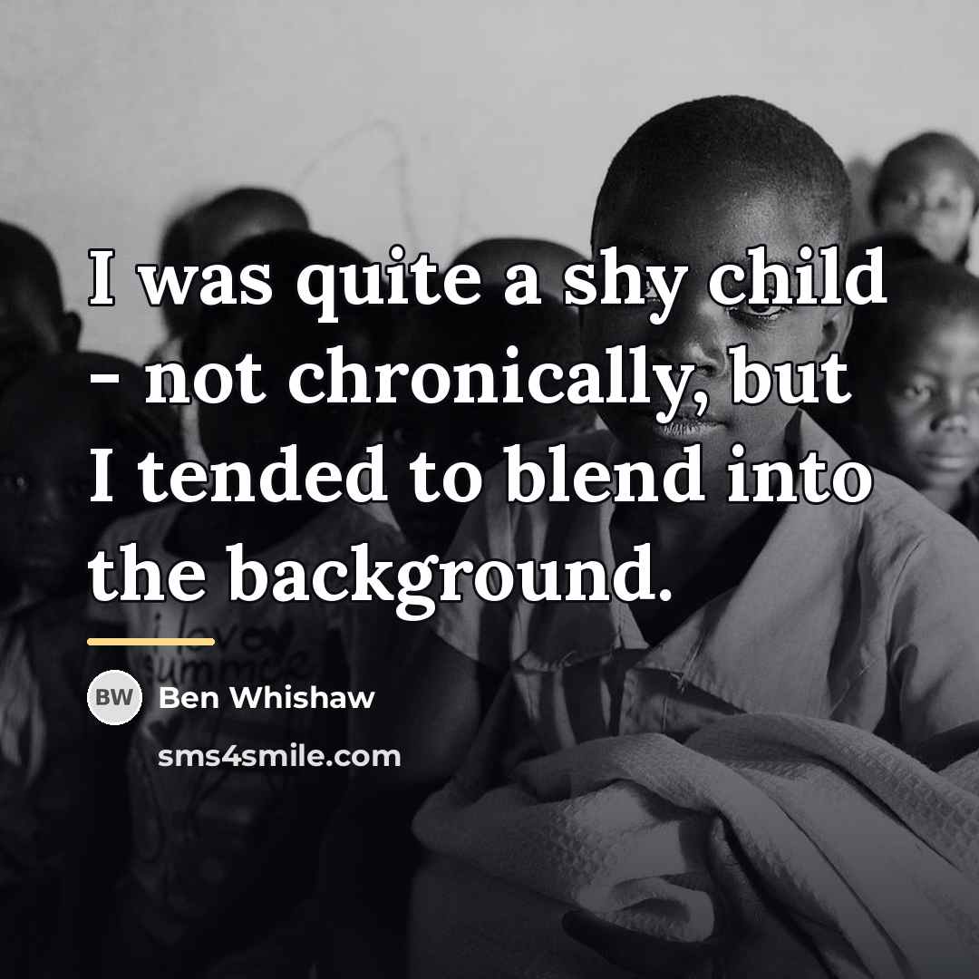 “I was quite a shy child - not chronically, but…” quote by Ben Whishaw