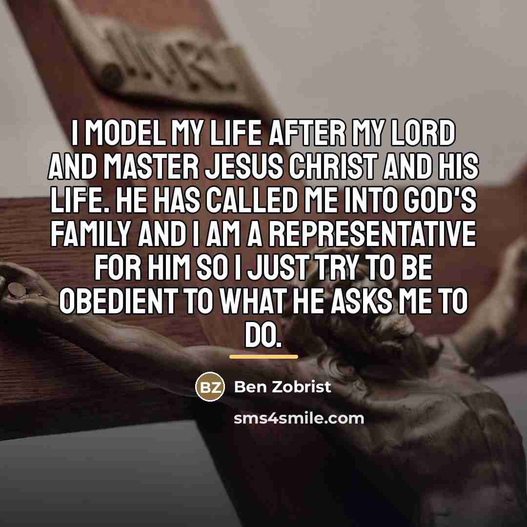 “I model my life after my Lord and Master Jesus…” quote by Ben Zobrist