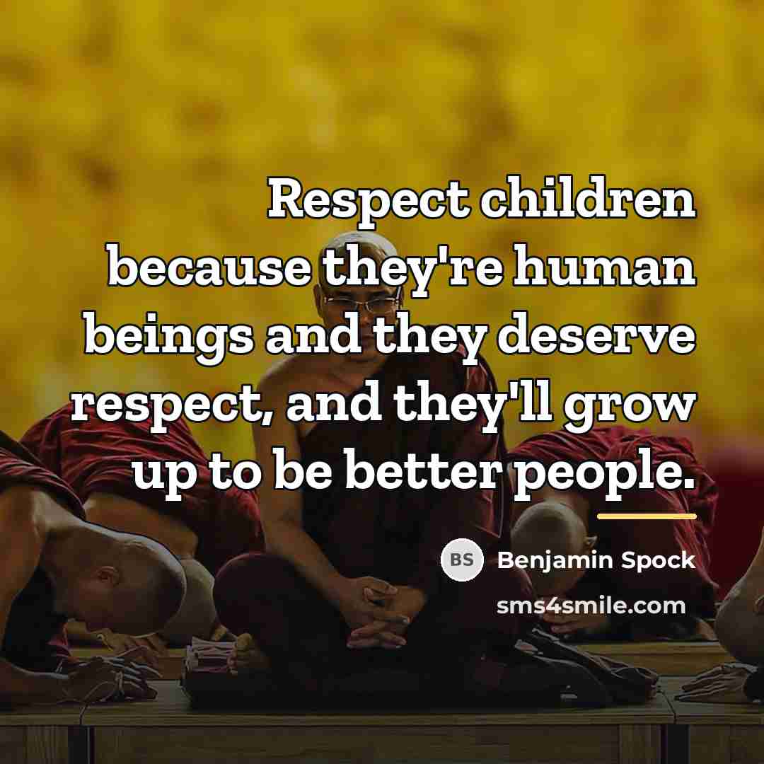 “Respect children because they're human beings and they deserve respect,…” quote by Benjamin Spock