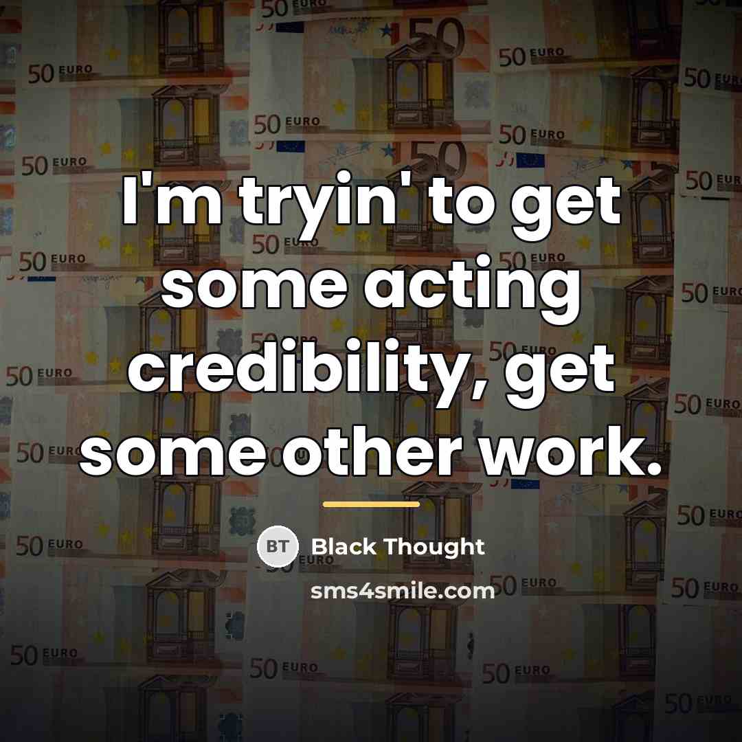 “I'm tryin' to get some acting credibility, get some other…” quote by Black Thought