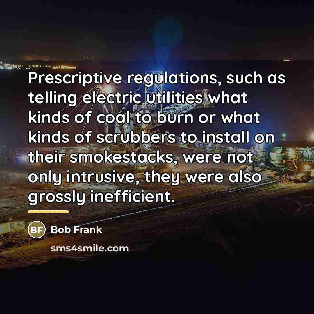 “Prescriptive regulations, such as telling electric utilities what kinds of…” quote by Bob Frank