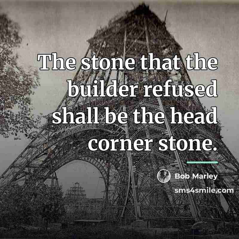 “The stone that the builder refused shall be the head…” quote by Bob Marley