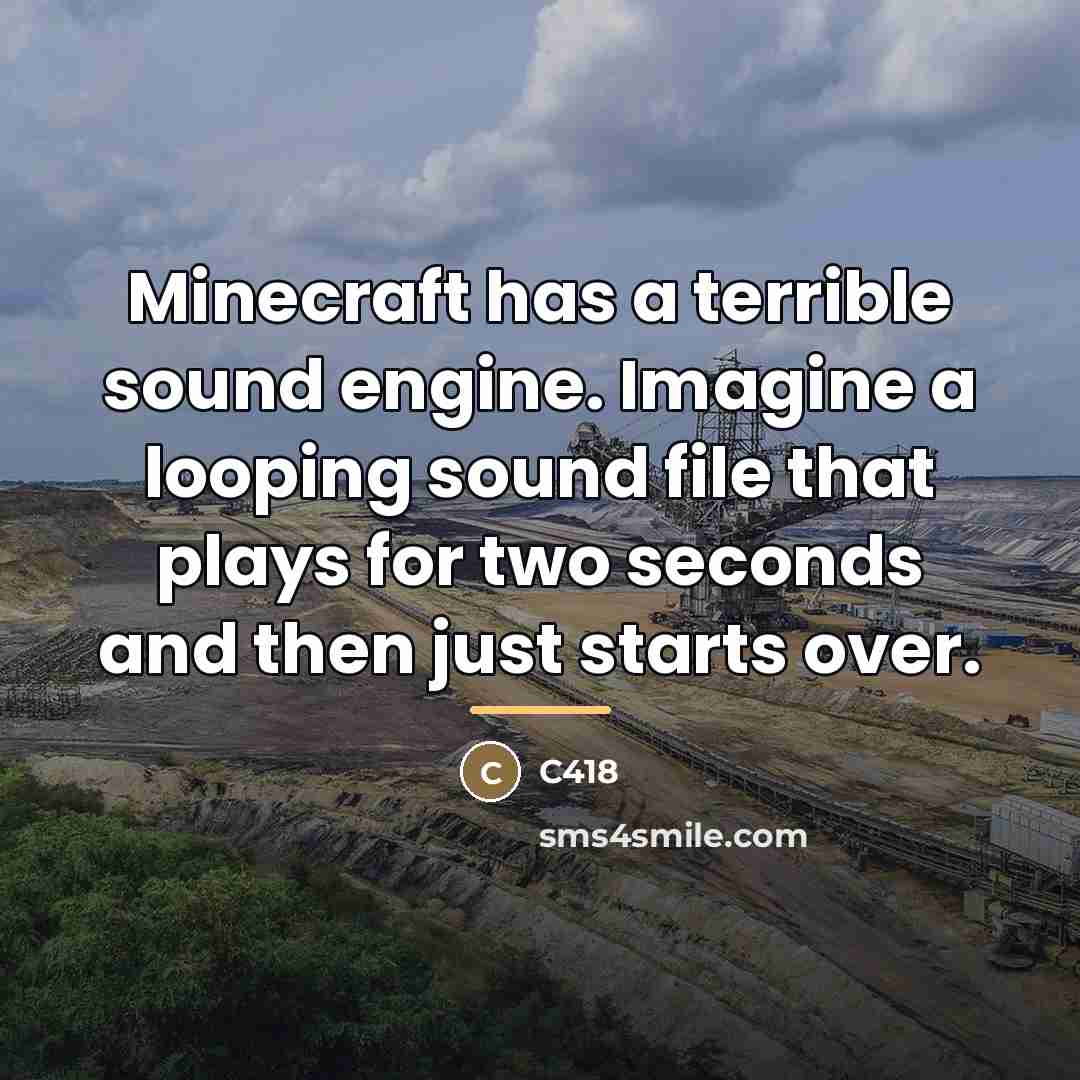 “Minecraft has a terrible sound engine. Imagine a looping sound…” quote by C418