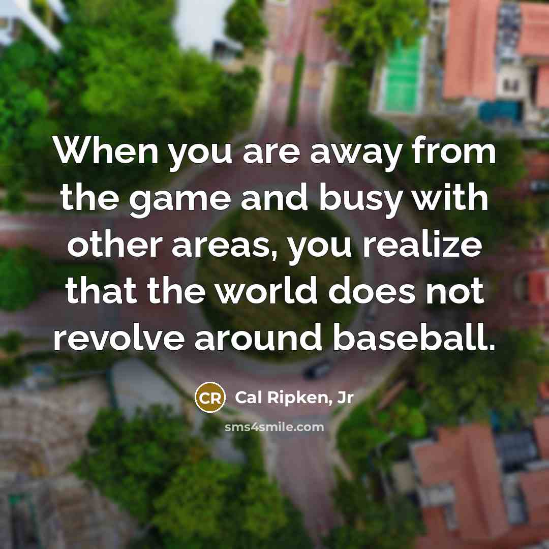 “When you are away from the game and busy with…” quote by Cal Ripken, Jr