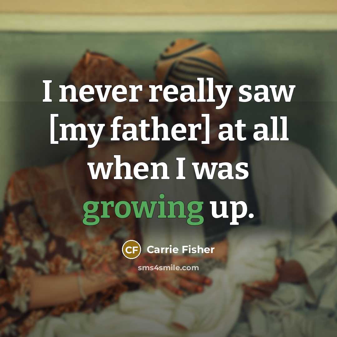 “I never really saw [my father] at all when I…” quote by Carrie Fisher