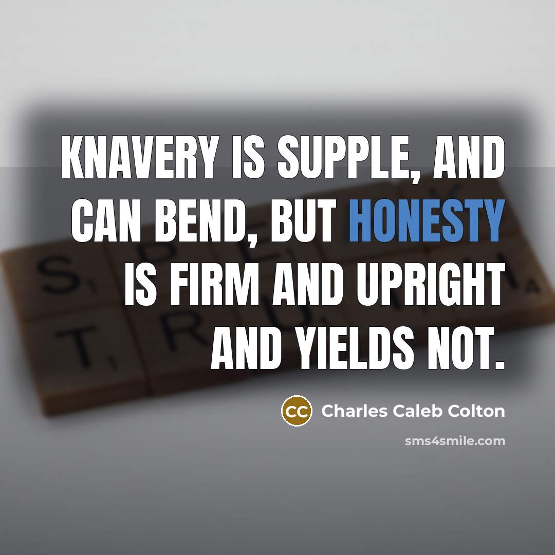 “Knavery is supple, and can bend, but honesty is firm…” quote by Charles Caleb Colton