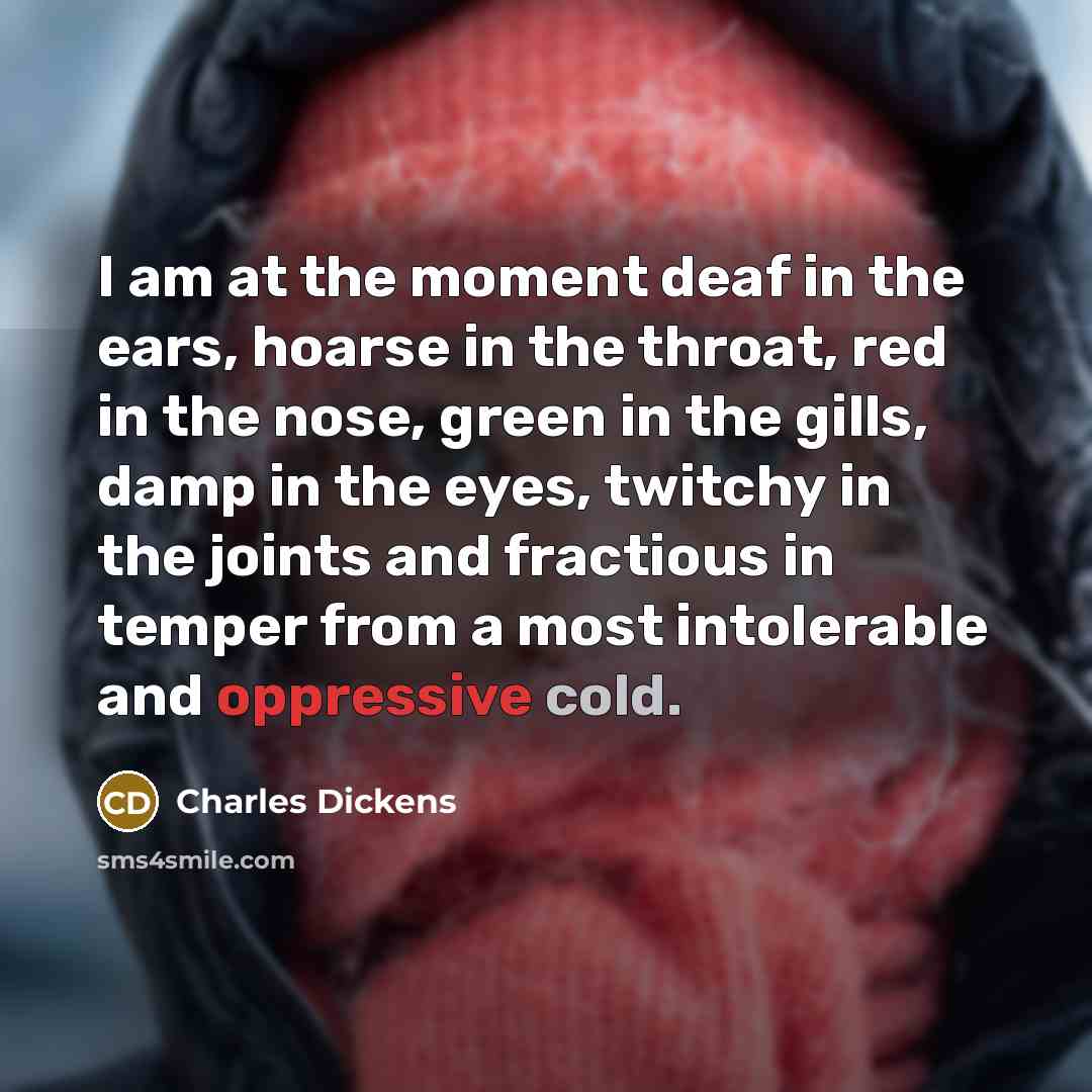“I am at the moment deaf in the ears, hoarse…” quote by Charles Dickens