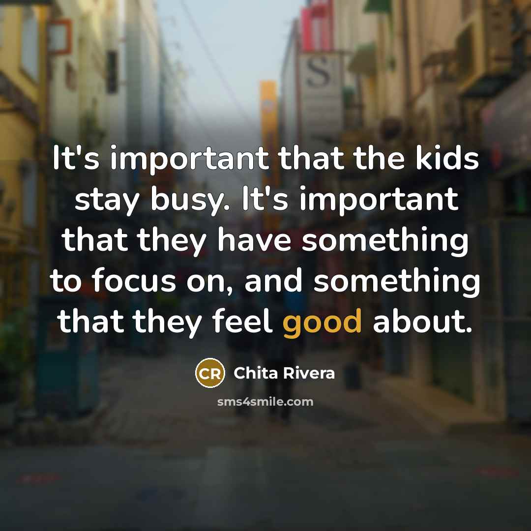 “It's important that the kids stay busy. It's important that…” quote by Chita Rivera