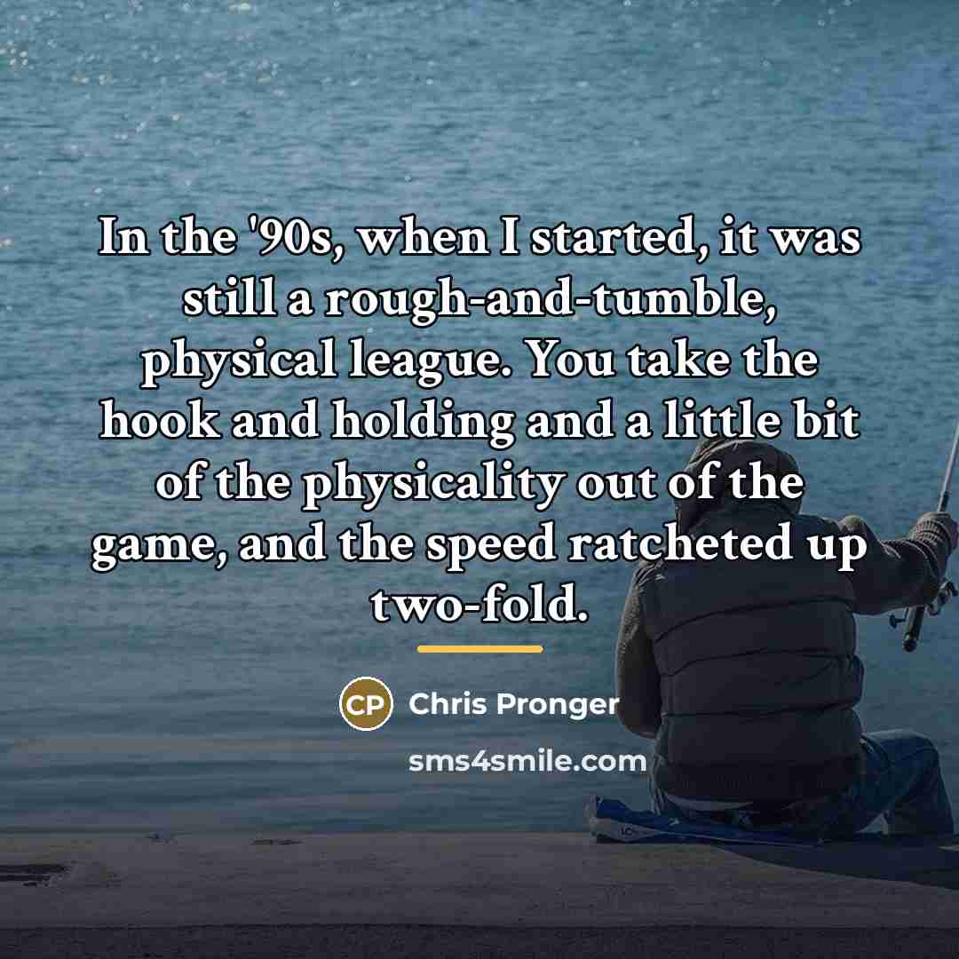 “In the '90s, when I started, it was still a…” quote by Chris Pronger