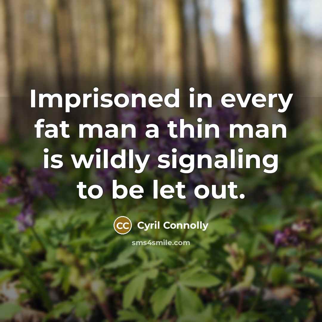 “Imprisoned in every fat man a thin man is wildly…” quote by Cyril Connolly