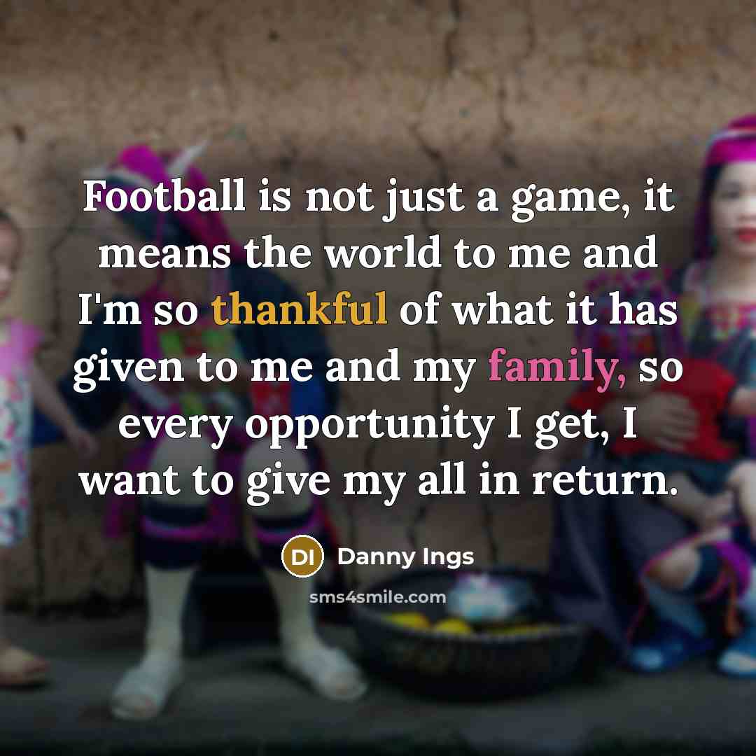 “Football is not just a game, it means the world…” quote by Danny Ings