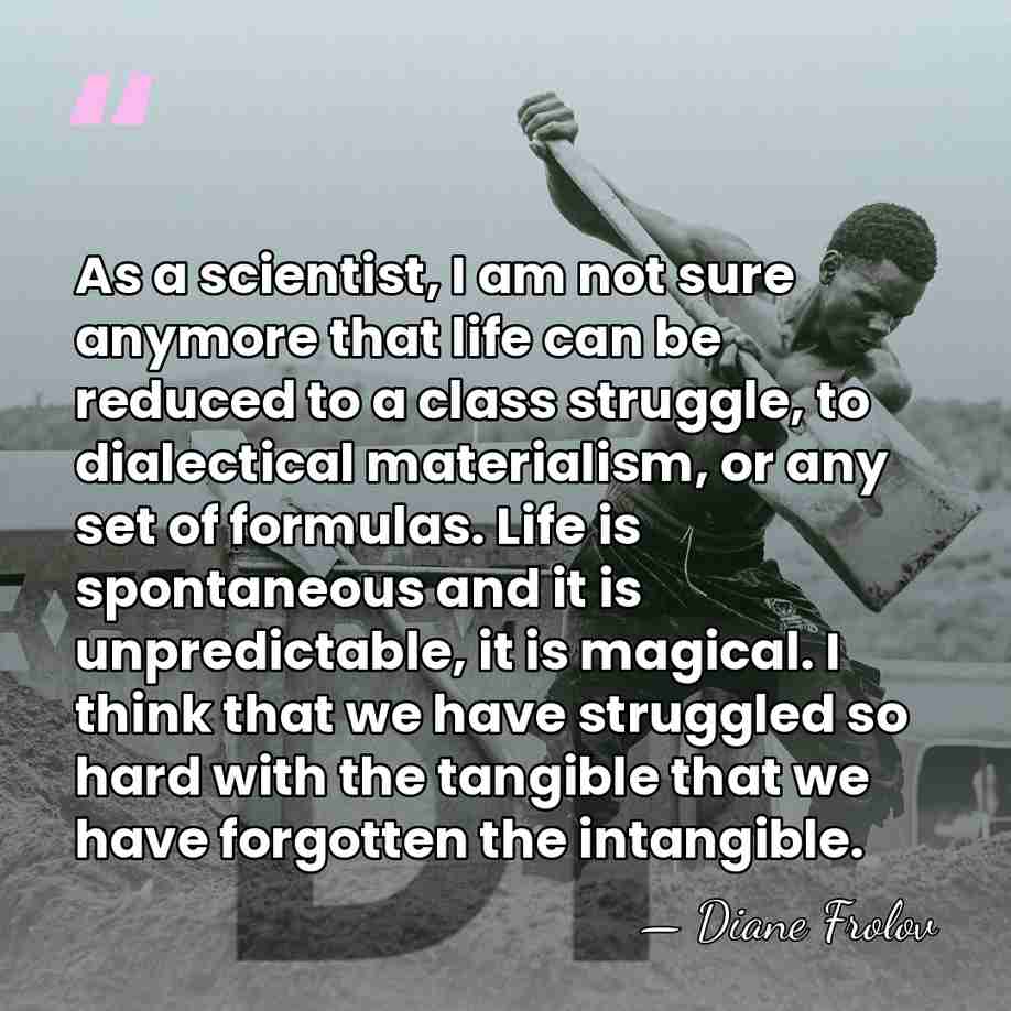 As a scientist, I am not sure anymore that life can be&hellip; - Diane Frolov