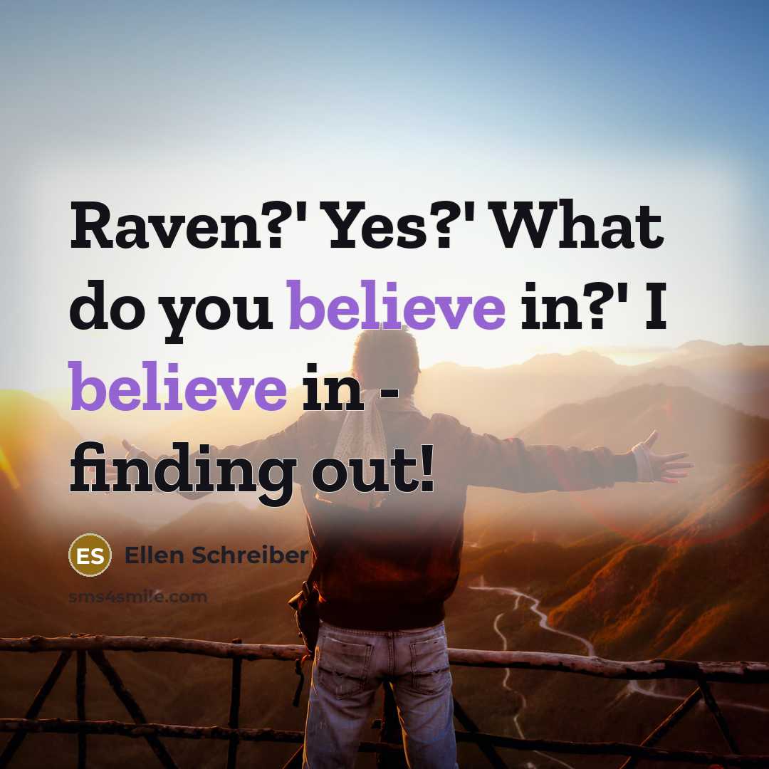 “Raven?' Yes?' What do you believe in?' I believe in…” quote by Ellen Schreiber