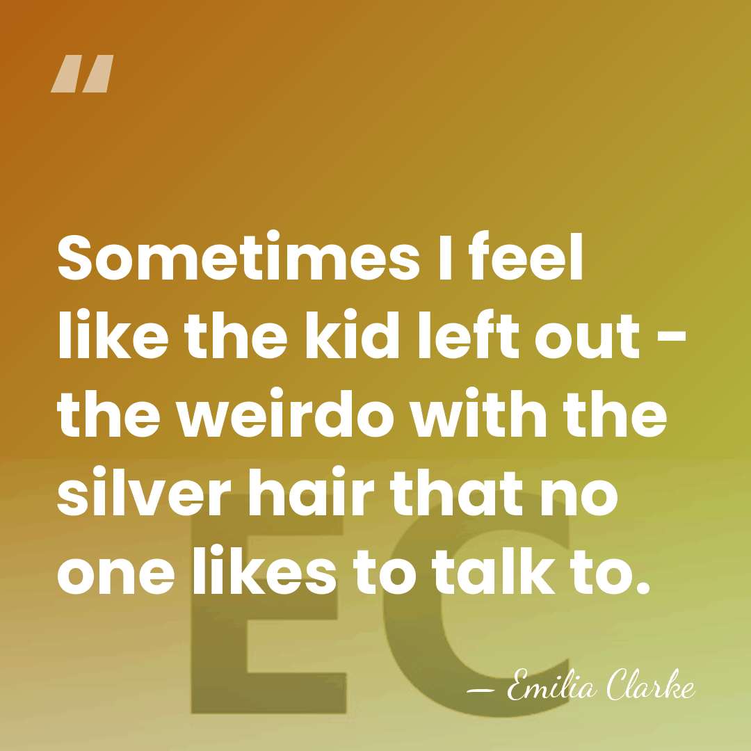 Sometimes I feel like the kid left out - the weirdo with&hellip; - Emilia Clarke