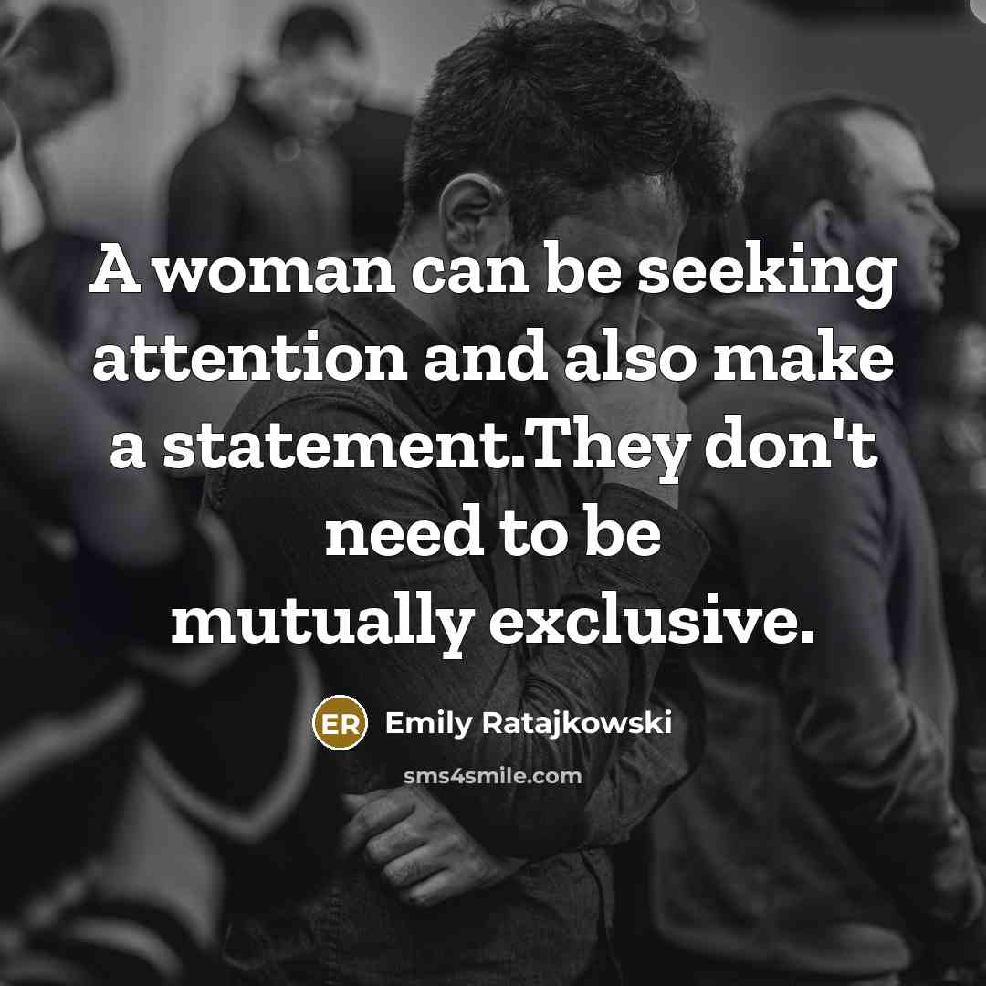 “A woman can be seeking attention and also make a…” quote by Emily Ratajkowski
