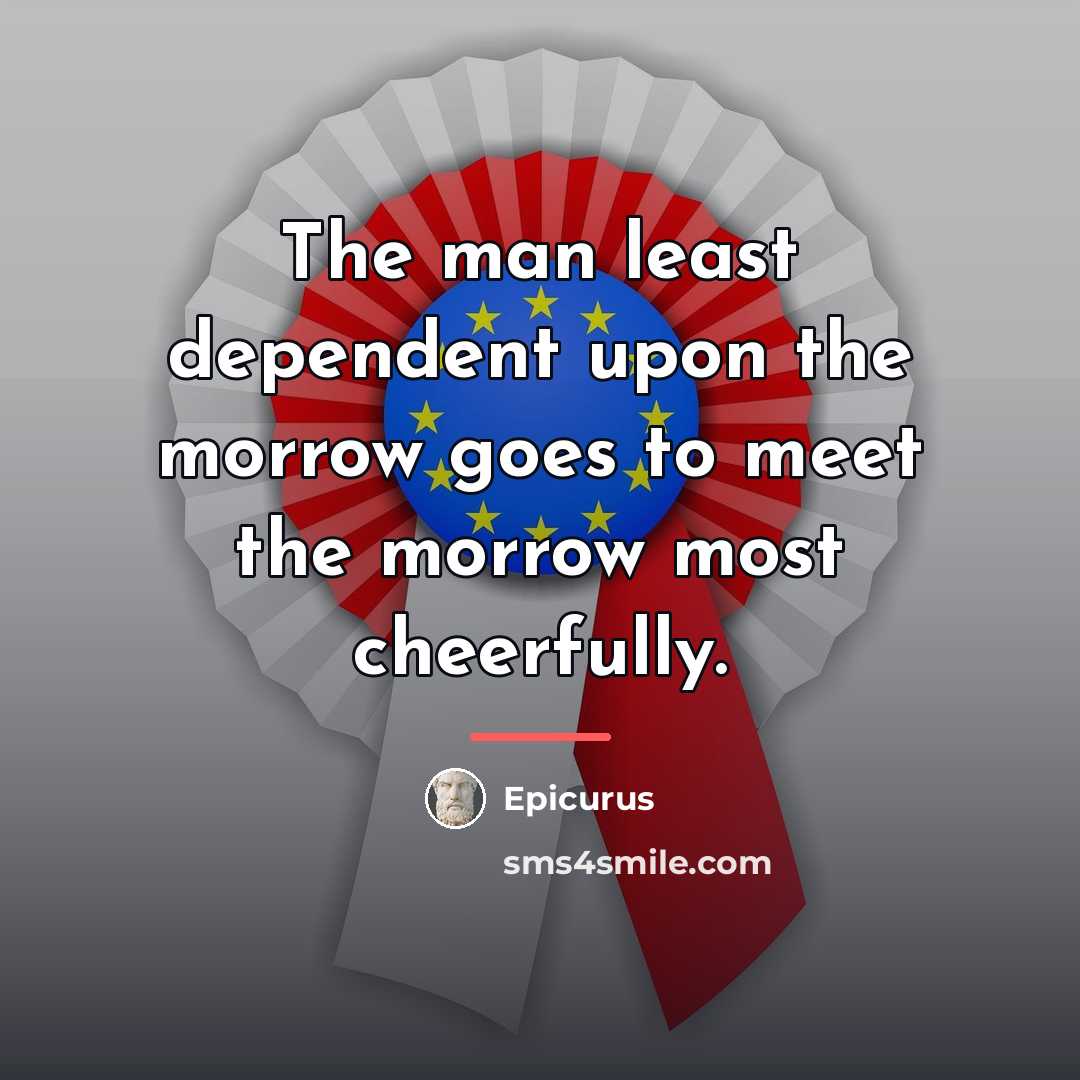 “The man least dependent upon the morrow goes to meet…” quote by Epicurus