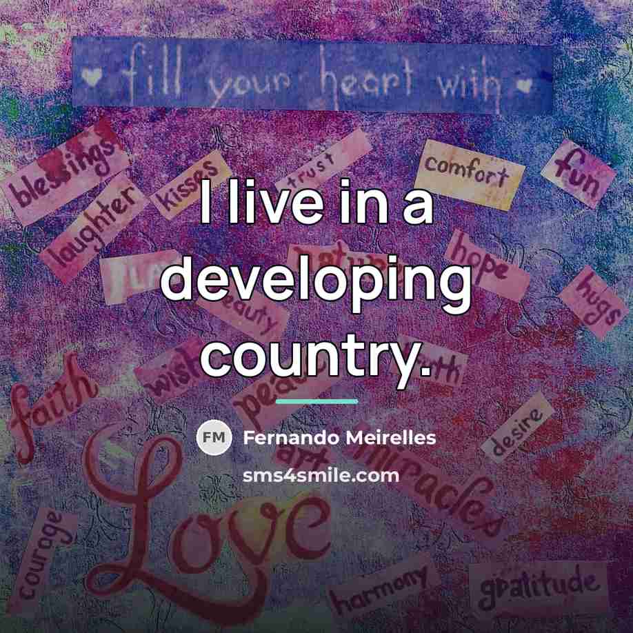 “I live in a developing country.…” quote by Fernando Meirelles
