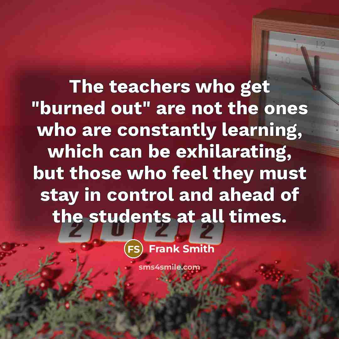 “The teachers who get "burned out" are not the ones…” quote by Frank Smith