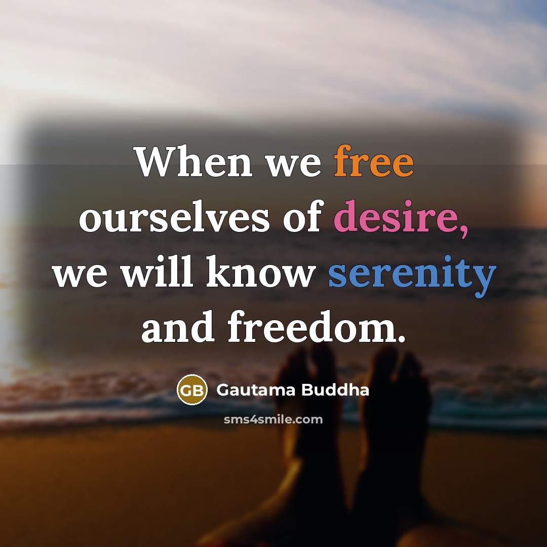“When we free ourselves of desire, we will know serenity…” quote by Gautama Buddha