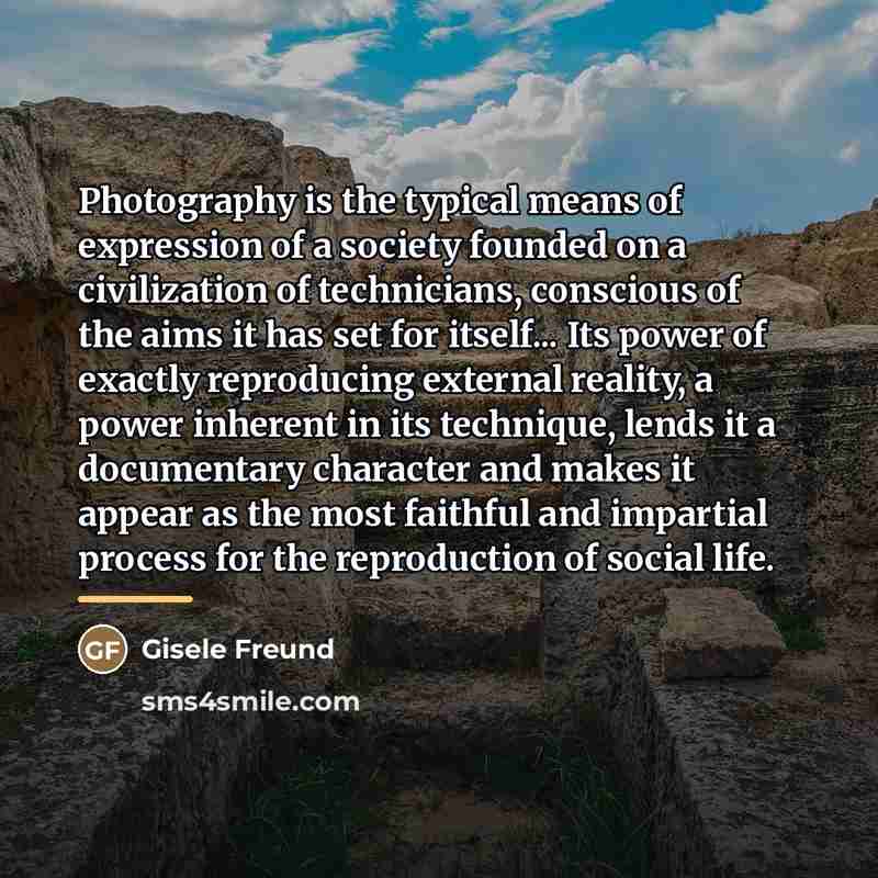 “Photography is the typical means of expression of a society…” quote by Gisele Freund