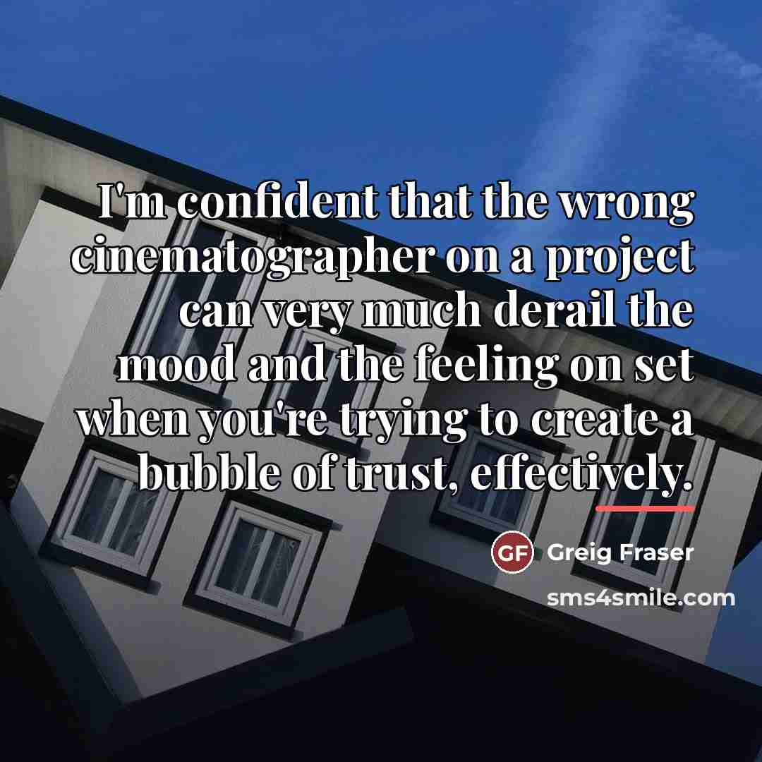 “I'm confident that the wrong cinematographer on a project can…” quote by Greig Fraser