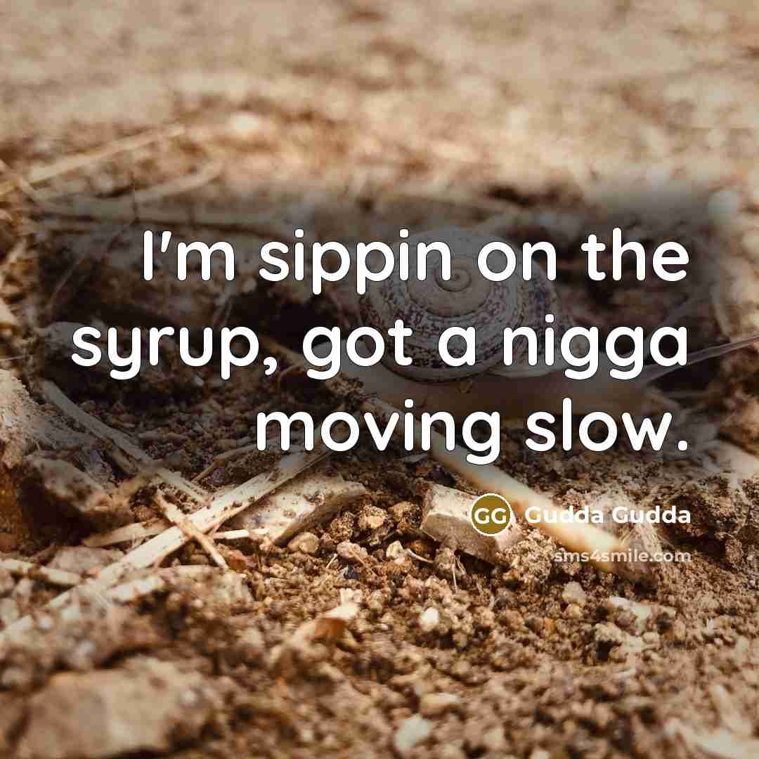 “I'm sippin on the syrup, got a nigga moving slow.…” quote by Gudda Gudda