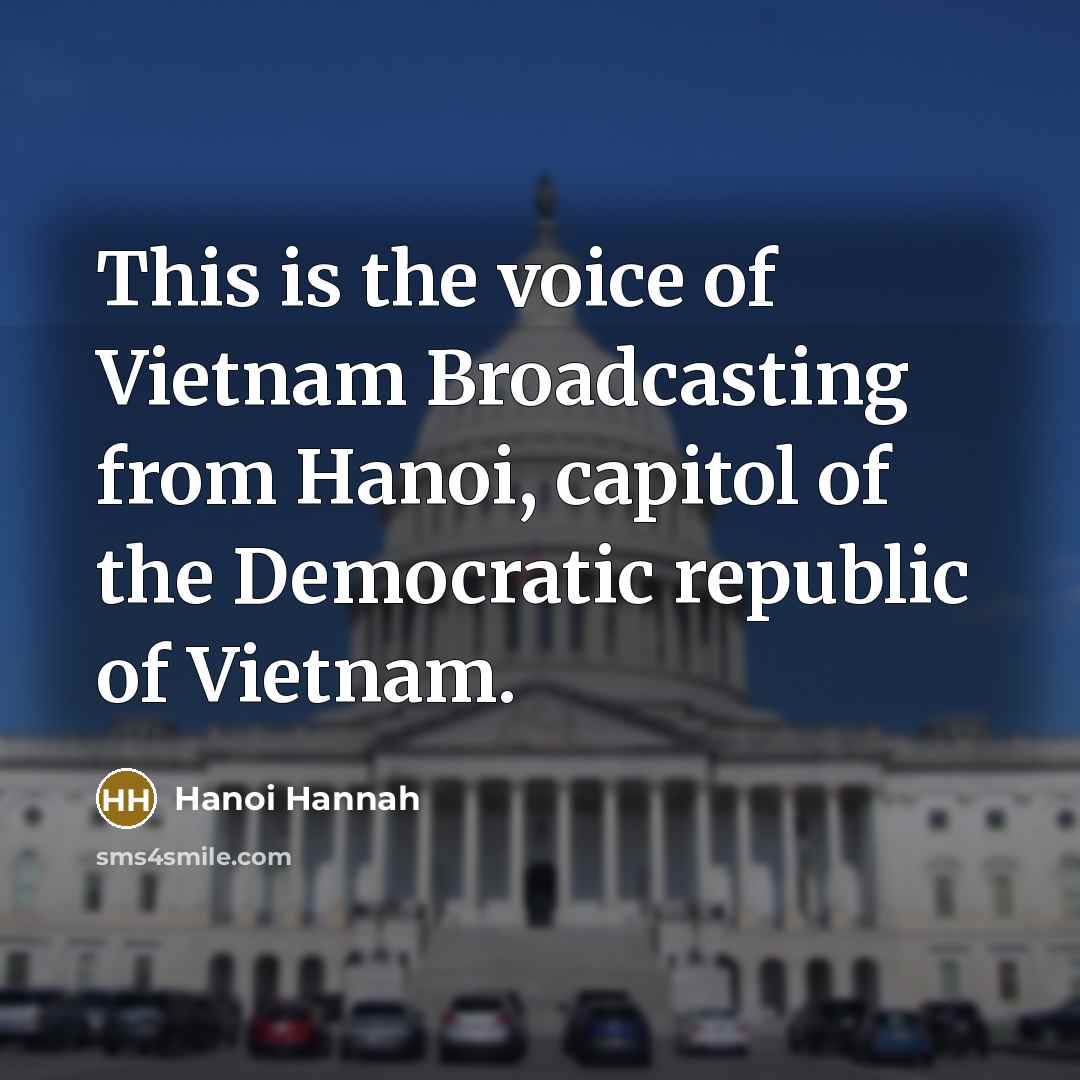 “This is the voice of Vietnam Broadcasting from Hanoi, capitol…” quote by Hanoi Hannah