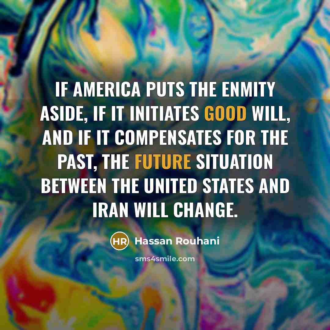 “If America puts the enmity aside, if it initiates good…” quote by Hassan Rouhani