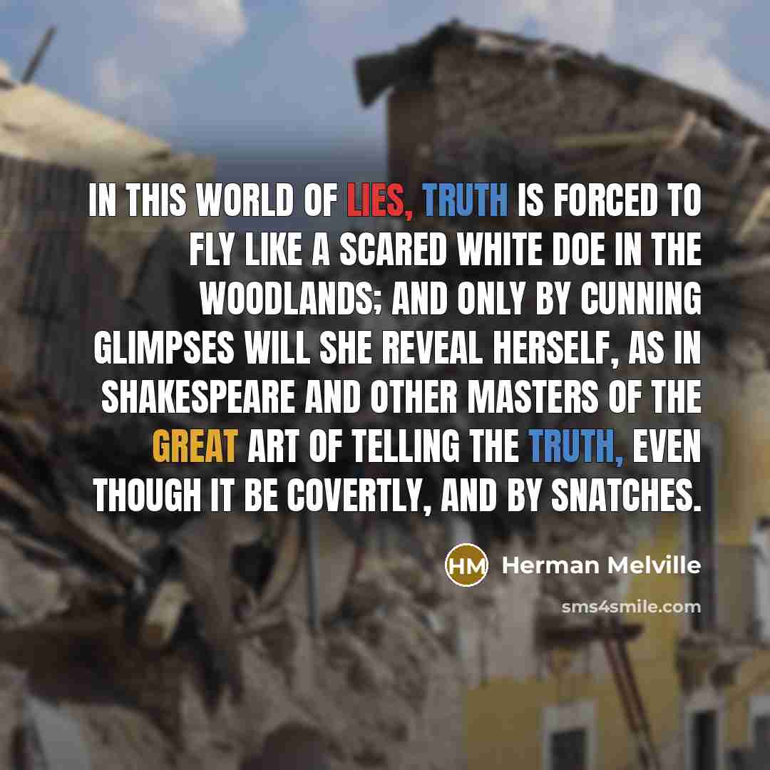 “In this world of lies, Truth is forced to fly…” quote by Herman Melville