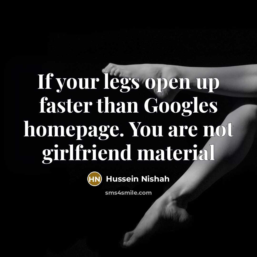 “If your legs open up faster than Googles homepage. You…” quote by Hussein Nishah
