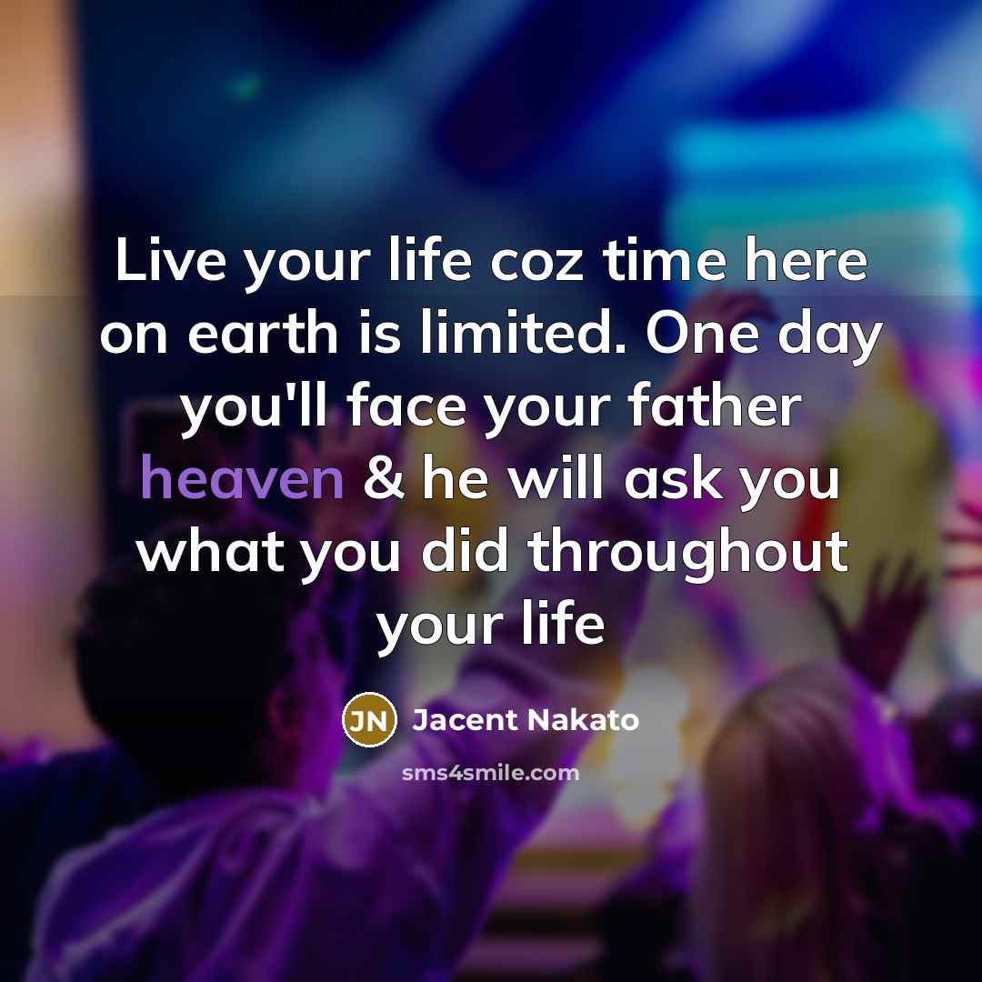 “Live your life coz time here on earth is limited.…” quote by Jacent Nakato