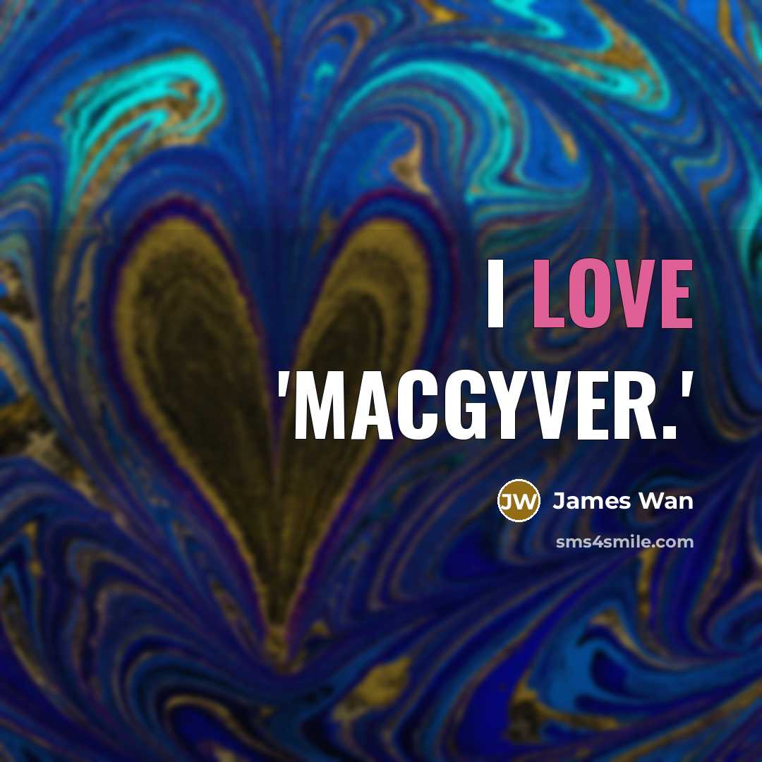 “I love 'MacGyver.'…” quote by James Wan