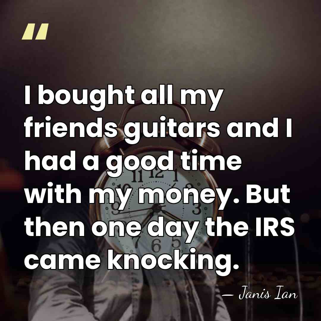 I bought all my friends guitars and I had a good time&hellip; - Janis Ian