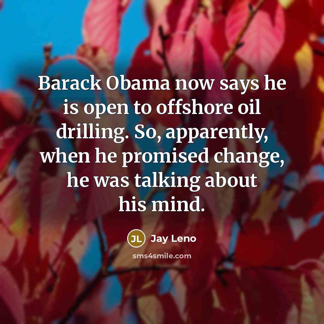 “Barack Obama now says he is open to offshore oil…” quote by Jay Leno