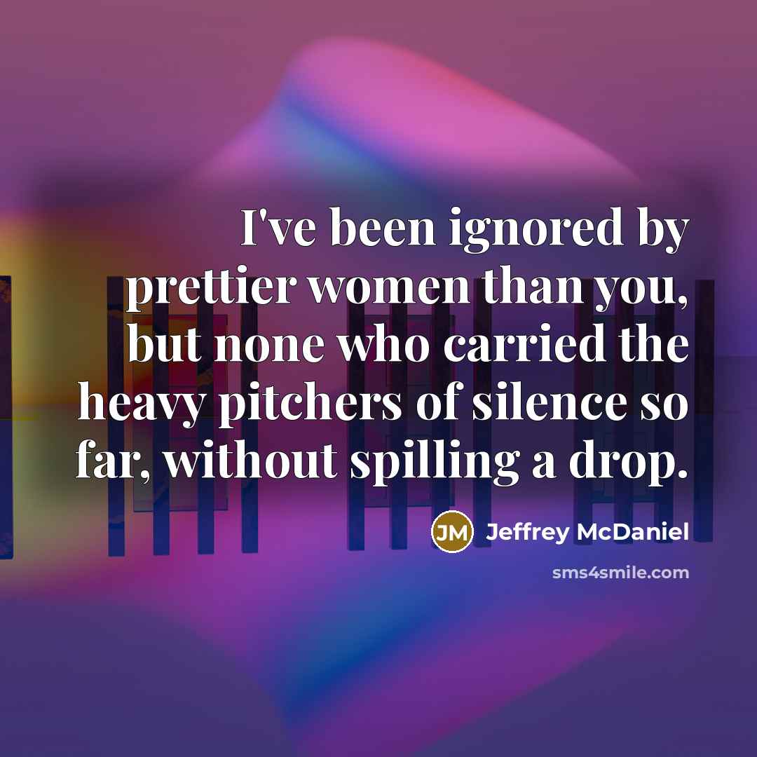 “I've been ignored by prettier women than you, but none…” quote by Jeffrey McDaniel