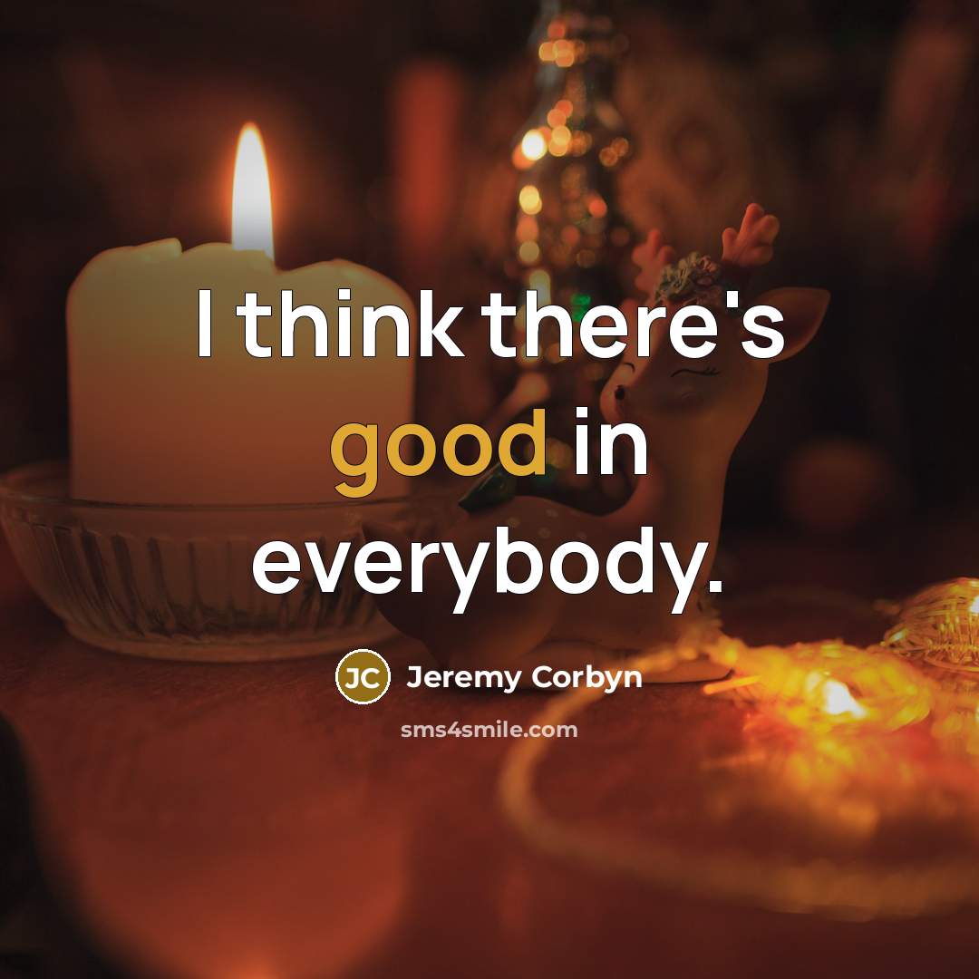 “I think there's good in everybody.…” quote by Jeremy Corbyn