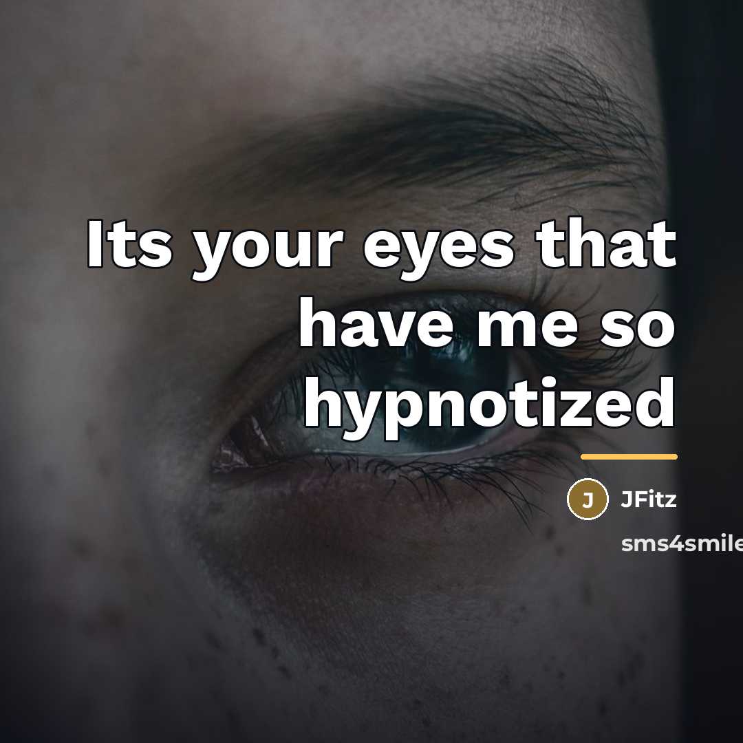 “Its your eyes that have me so hypnotized…” quote by JFitz