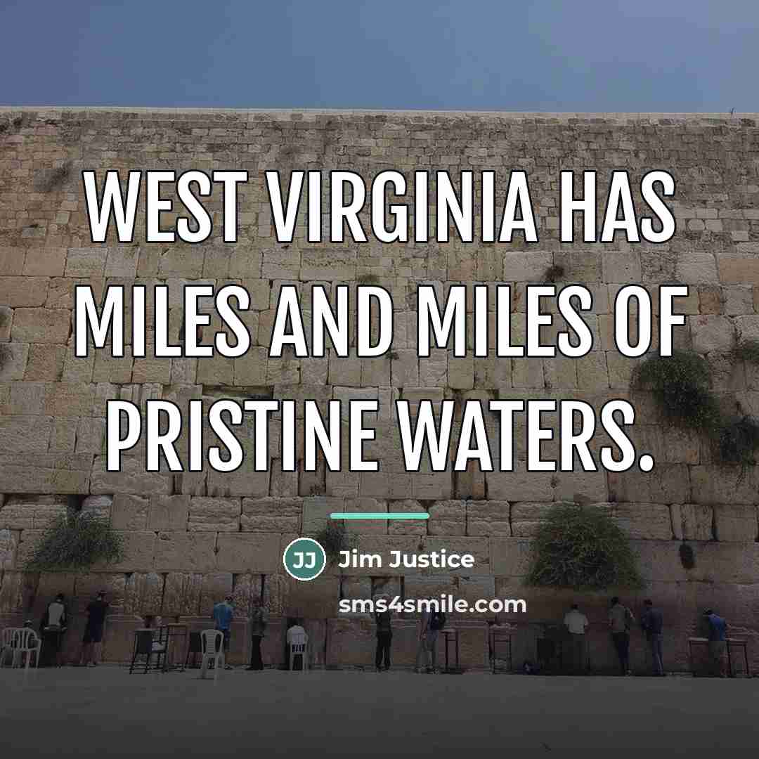 “West Virginia has miles and miles of pristine waters.…” quote by Jim Justice