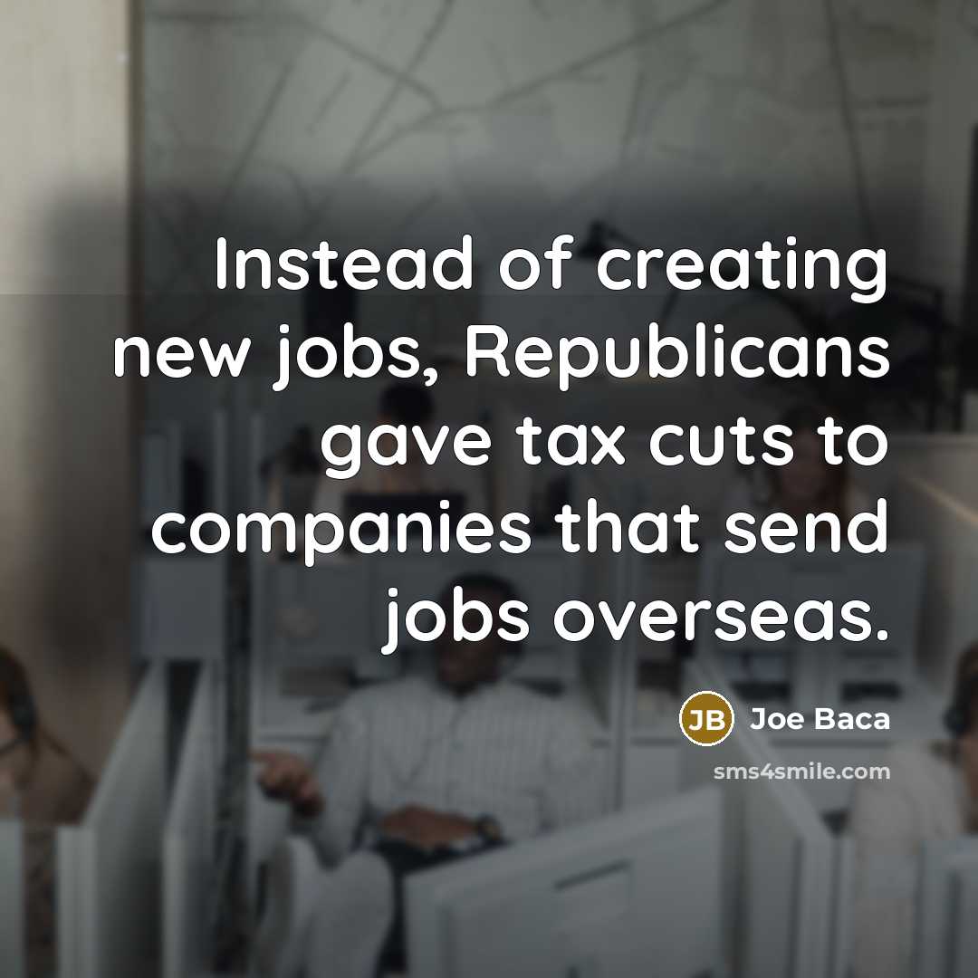 “Instead of creating new jobs, Republicans gave tax cuts to…” quote by Joe Baca