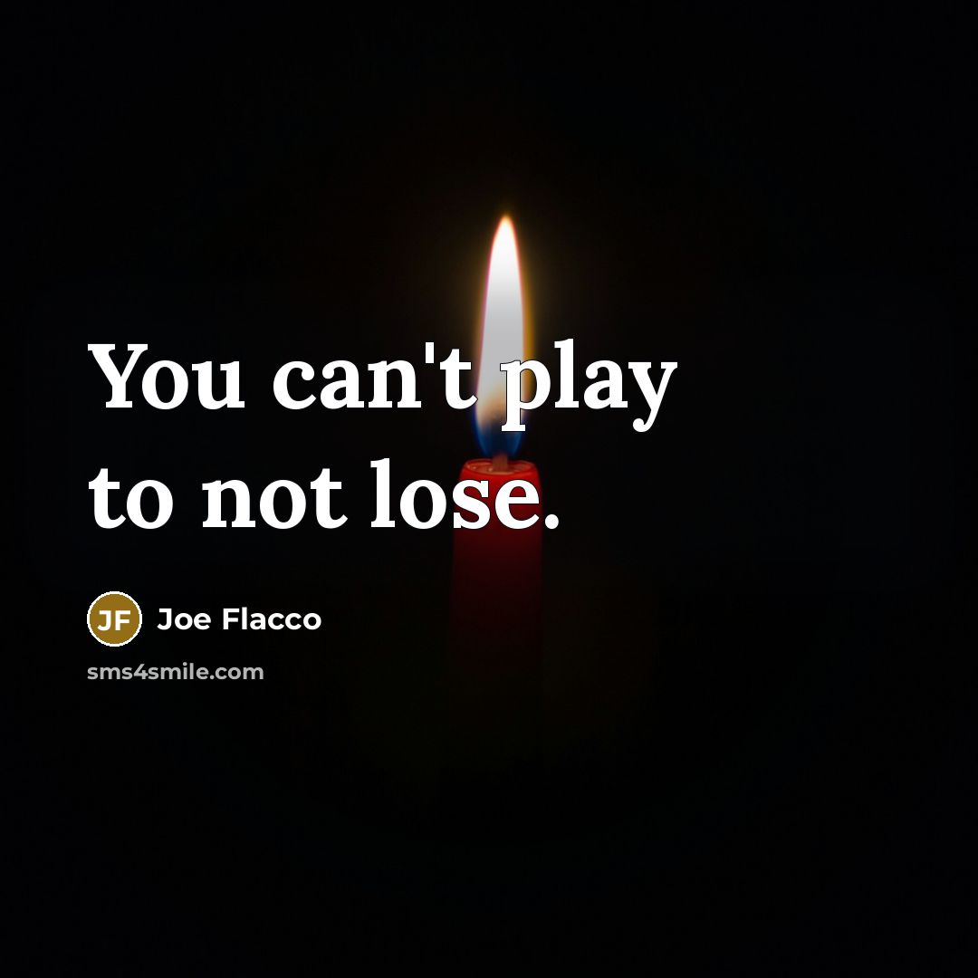 “You can't play to not lose.…” quote by Joe Flacco