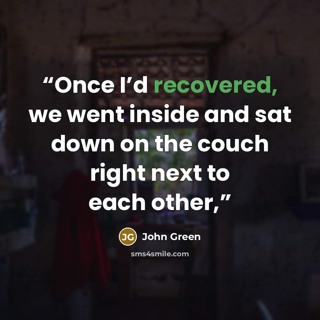 “Once I’d recovered, we went inside and sat down on the couch right next to each other,” quote by John Green