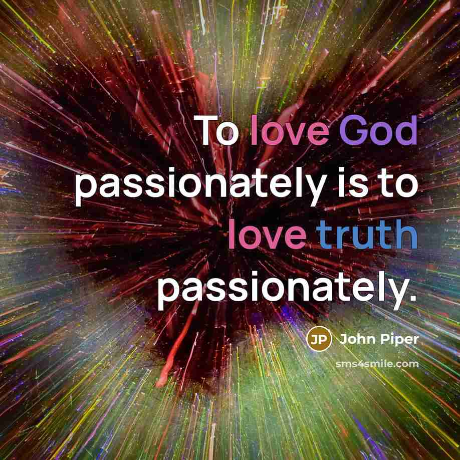 “To love God passionately is to love truth passionately.…” quote by John Piper