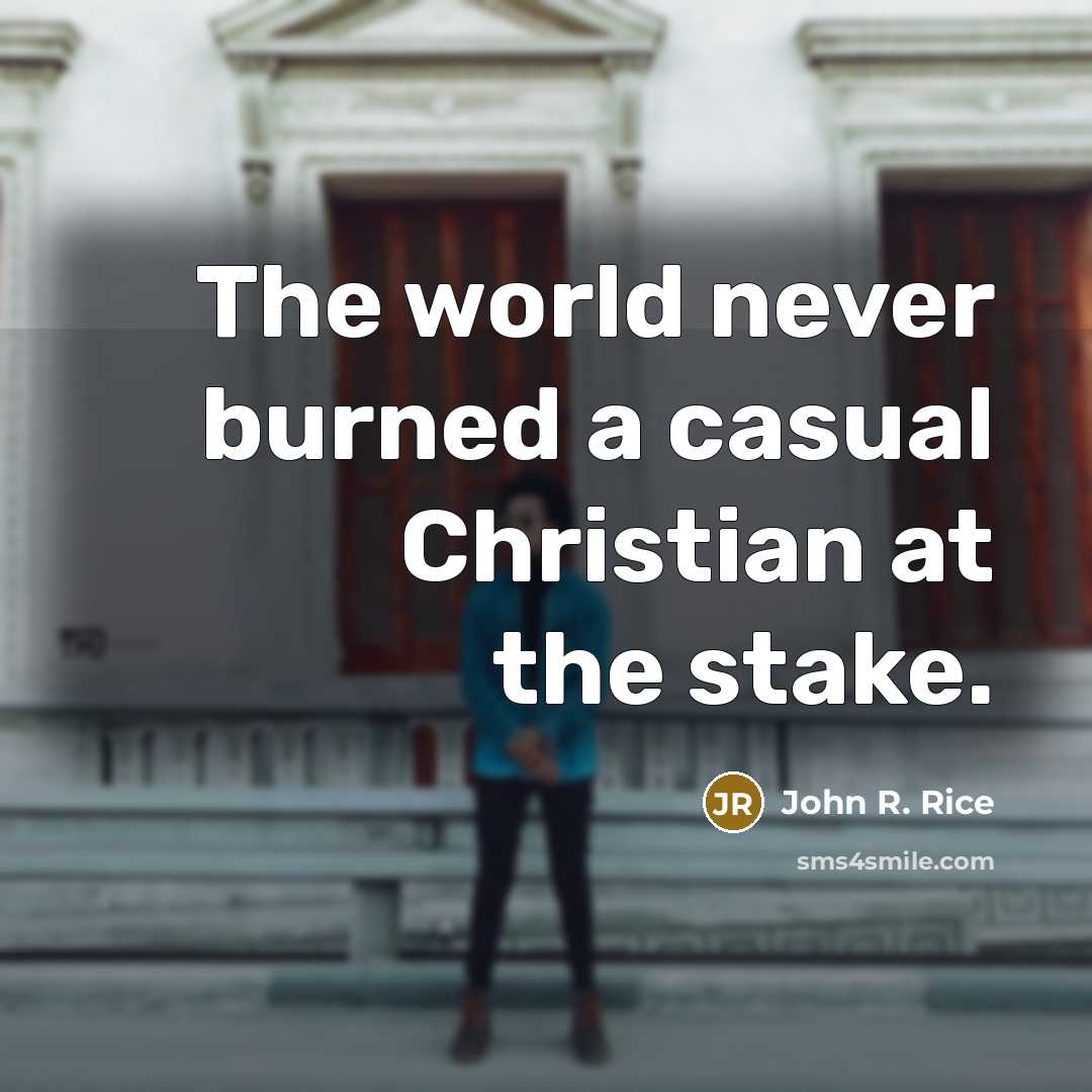 “The world never burned a casual Christian at the stake.…” quote by John R. Rice