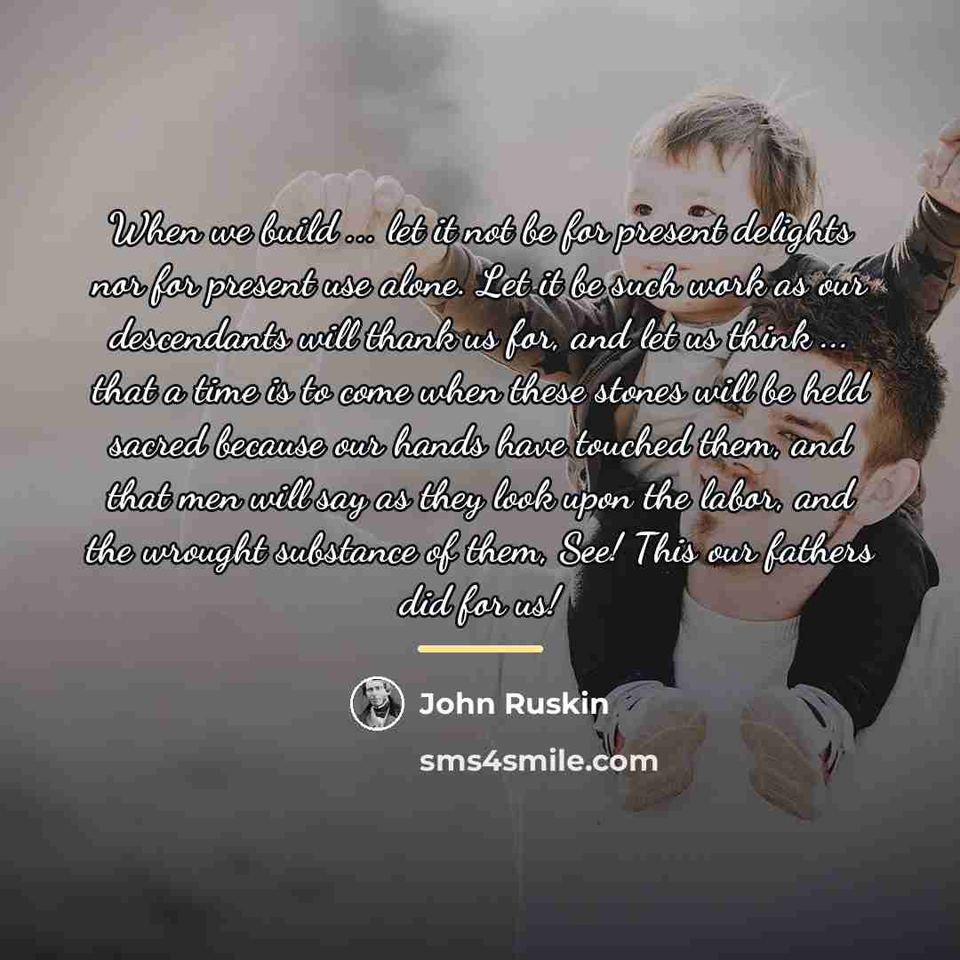 “When we build ... let it not be for present…” quote by John Ruskin
