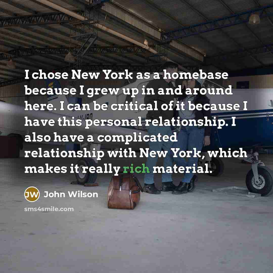 “I chose New York as a homebase because I grew…” quote by John Wilson